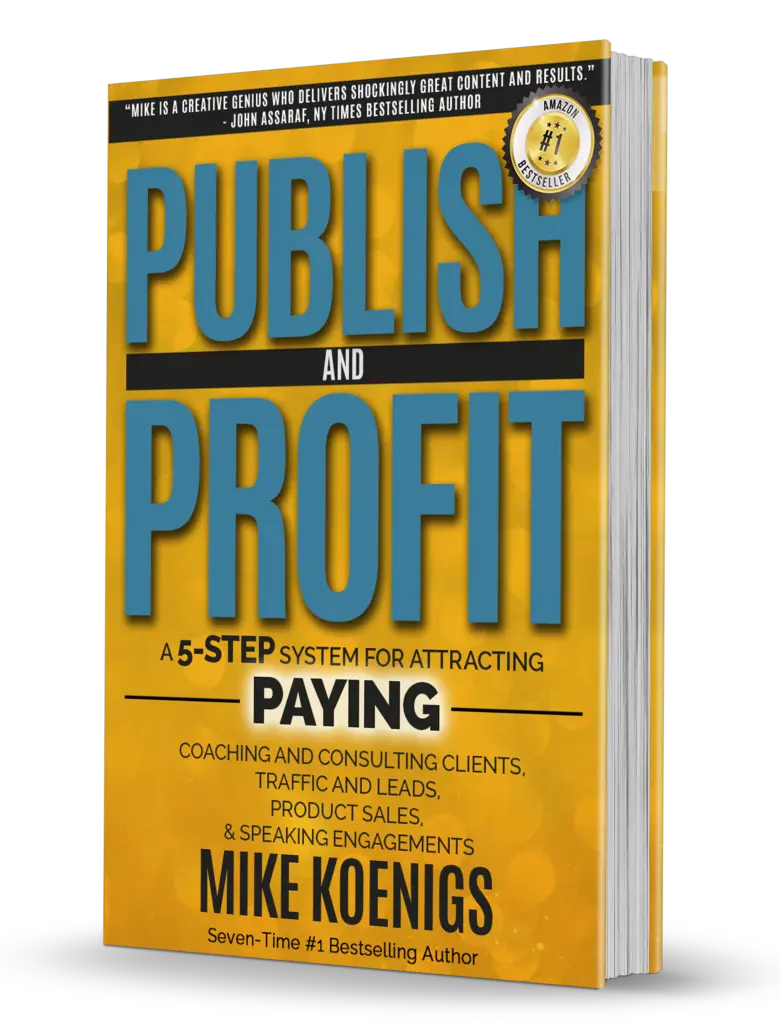 Publish And Profit - A 5-Step System For Attracting Paying Coaching And Consulting Clients, Traffic And Leads, Product Sales and Speaking Engagements